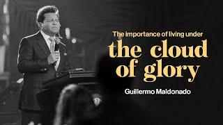 The Importance of Living Under the Cloud of Glory | Guillermo Maldonado