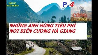 BÊN KIA CỔNG TRỜI (P4) NHỮNG ANH HÙNG TIỄU PHỈ Ở VÙNG BIÊN ẢI HÀ GIANG  / hồi ức