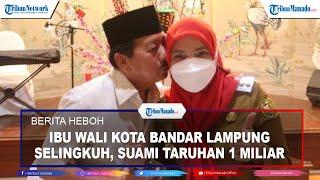 Heboh.....Ibu Wali Kota Bandar Lampung Selingkuh, Suami Taruhan  Rp 1 Miliar