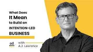 What Does It Mean to Build an Intention-led Business with A.J. Lawrence, Beyond 8 Figures