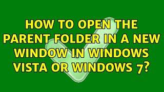 How to open the parent folder in a new window in Windows Vista or Windows 7? (5 Solutions!!)