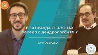  ВСЯ ПРАВДА О ГАЗОНЕ - ПОЛНОЕ ВИДЕО С ДЕНДРОЛОГОМ БОТАНИЧЕСКОГО САДА МГУ и IQPOLIV