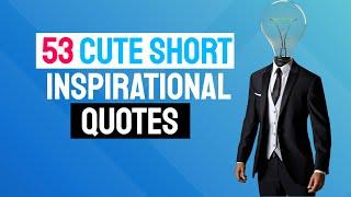  53 Cute Short Inspirational Quotes - The Best Cute Inspirational Quotes