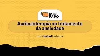 Auriculoterapia no tratamento da ansiedade - com Isabel Belasco