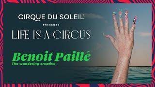 Life is A Circus | Benoît Paillé: The Wandering Creative | Cirque du Soleil