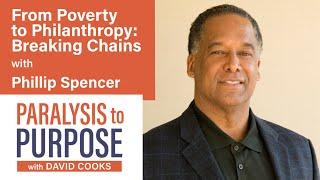 From Poverty to Philanthropy  with Phillip Spence| Paralysis to Purpose Podcast S05E08