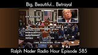 Big, Beautiful… Betrayal - Ralph Nader Radio Hour Episode 585