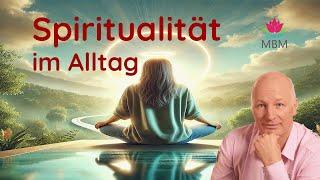 Spiritualität im Alltag - Praktische Wege zu einem erfüllten Leben