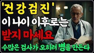 매년마다 받는 건강검진 ‘이 나이 이후로는’  받지마세요 l 수많은 검사가 오히려 병을 만든다 l 건강검진 맹신하지 마라 l 인생 조언