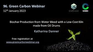 96.Green Carbon Webinar - Biochar production from Water Weed with low-cost kilns made from oil drums