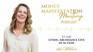 Living Abundance Live in Action - Money Manifestation Mastery Podcast Ep 68