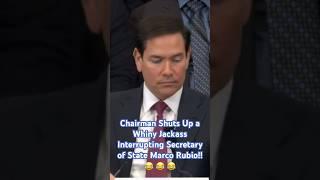 Chairman Shuts Up a Whiny Jackass Interrupting Secretary of State Marco Rubio!!   