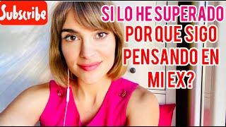 SI LO HE SUPERADO, ¿POR QUÉ SIGO PENSANDO EN MI EX?