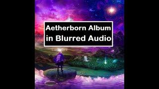 Chime - Aetherborn (LP Album Mix) | Blurred Audio & Visual Art Effects added