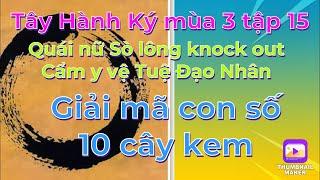 Tây Hành Ký mùa 3 tập15# Quái nữ Sò Lông knockout Cẩm y vệ Tuệ Đạo Nhân /Giải mã con số 10 cây kem