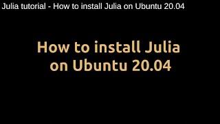 Julia tutorial - How to install Julia on Linux Ubuntu 20.04