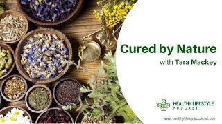 Cured by Nature with Tara Mackey | Healthy Lifestyle Show