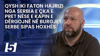 Qysh iki Faton Hajrizi nga Serbia e çka e pret nëse e kapin e dërgojnë në burgjet serbe sipas Hoxhës