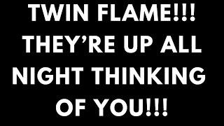 TWIN FLAME LOVE TODAY- THEY'RE UP ALL NIGHT THINKING OF YOU, TWIN FLAME 