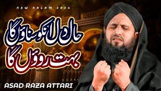 Haal e Dil Unko Sunaunga Bahut Rounga ️ - New Heart Touching Kalam 2024 - Asad Raza Attari