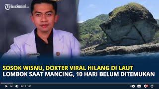 Sosok Wisnu, Dokter Viral Hilang di Laut Lombok saat Mancing, 10 Hari Belum Ditemukan