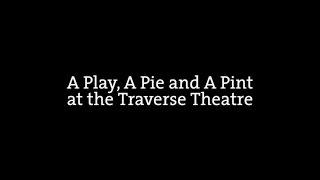 A Play, A Pie and A Pint at the Traverse Theatre