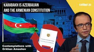 Karabakh is Azerbaijan and the Armenian Constitution - Contemplations with Orkhan Amashov