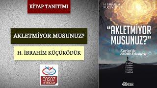 Kitap Tanıtımı: H. İbrahim Küçüködük | Akletmiyor musunuz?