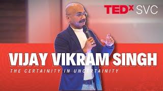 The Certainty in Uncertainty: Embracing Change  | Vijay Vikram Singh | TEDxSVC