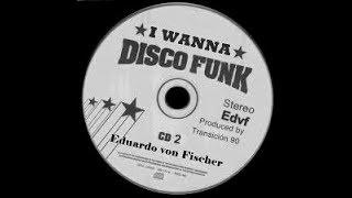 I wanna Disco Funk Vol 2  -Set mix Eduardo von Fischer