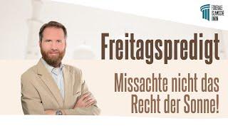 Missachte nicht das Recht der Sonne! - Freitagspredigt v. 05.08.22 - Marcel Krass