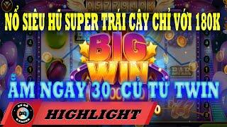 Highlights NỔ SIÊU HŨ SUPER TRÁI CÂY TWIN. ẴM TRỌN 30 CỦ