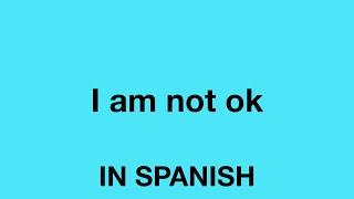 How To Say (I am not ok) In Spanish