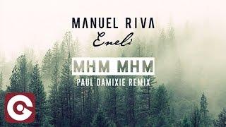 MANUEL RIVA & ENELI - Mhm Mhm (Paul Damixie Remix)