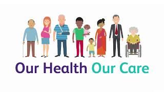 The 'Our Health Our Care' Programme Explained