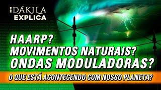 DAKILA EXPLICA: Haarp, Movimentos Naturais, Ondas Moduladoras? O que está acontecendo? #Dakila