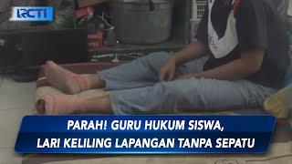 Telapak Kaki Siswa SMP Melepuh dan Berdarah usai Dihukum Lari Tanpa Alas Kaki - SIS 05/10
