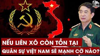 Việt Nam Có Trở Thành Cường Quốc Quân Sự Nếu Liên Xô Còn Tồn Tại?