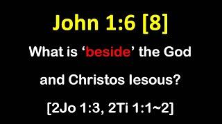 John 1:6 (8) What is beside the God and Christos Iesous [2 Jo 1:3, 2Ti 1:1-2]