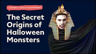 The Secret Origins of Halloween Monsters | I Learned a Thing in the Bathroom Podcast