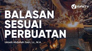 Kajian Islam: Balasan Sesuai Perbuatan - Ustadz Abdullah Zaen, Lc., MA