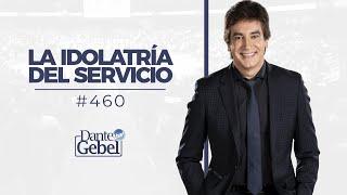 Dante Gebel #460 | La idolatría del servicio