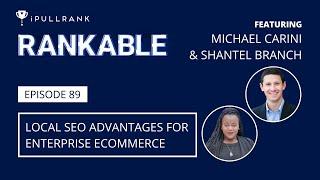 Local SEO Advantages For Enterprise Ecommerce ft Michael Carini & Shantel Branch - Rankable Ep.  89