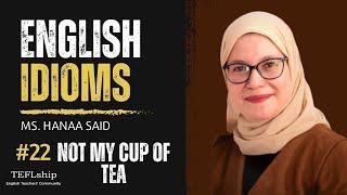 English Idioms: #22 Not my cup of tea - with Ms. Hanaa Said