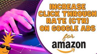 Try These Ad Hacks To Increase Your Click Through Rate (CTR) on Google Ads For Amazon