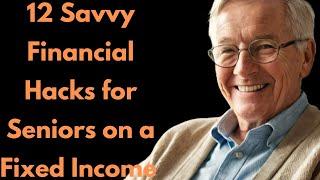 12 Savvy Financial Hacks for Seniors on a Fixed Income