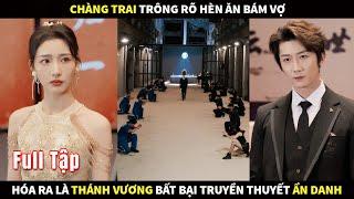 Chàng trai trông rõ là hèn ăn bám vợ, hóa ra là Thánh Vương bất bại trong truyền thuyết ẩn danh