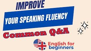 Improve Your Speaking Fluency |  Common Questions and Answers  | English for Beginners