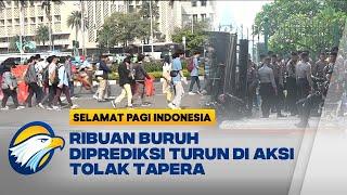 Pantauan Jelang Unjuk Rasa Buruh Kompak Tolak TAPERA