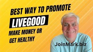 Best Way To Promote LiveGood   Make Money or Get Healthy